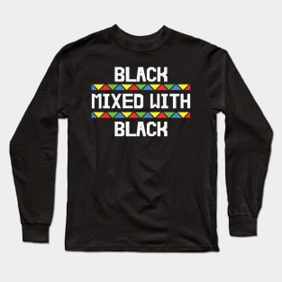 Black Mixed with Black, Black History, African American, Black Lives Matter Long Sleeve T-Shirt